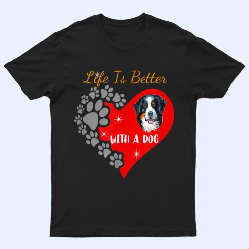 Life Is Better With A Dog - Bernese Mountain Dog Design T Shirt