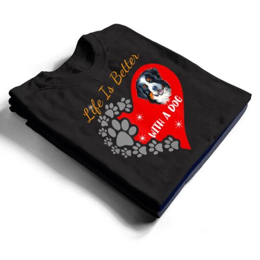 Life Is Better With A Dog - Bernese Mountain Dog Design T Shirt