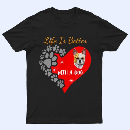 Life Is Better With A Dog - French Bulldog Design T Shirt