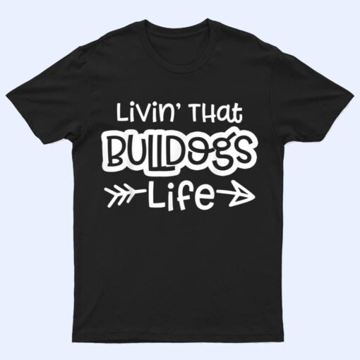 Living That Bulldogs Life School Sports Team Spirit Mascot T Shirt