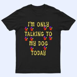 Lover Dog I'm Only talking To My Dog Today T Shirt