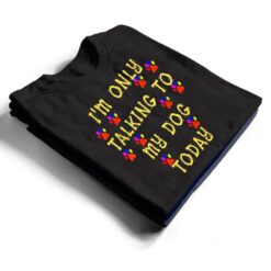 Lover Dog I'm Only talking To My Dog Today T Shirt - Dream Art Europa