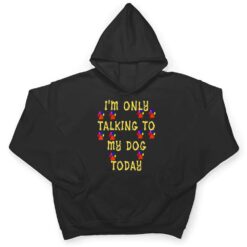 Lover Dog I'm Only talking To My Dog Today T Shirt - Dream Art Europa