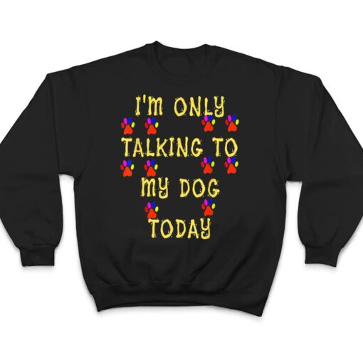 Lover Dog I'm Only talking To My Dog Today T Shirt