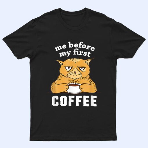 Me Before My First Coffee Annoyed Cat T Shirt