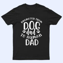 Mens Funny New Dad Promoted from Dog Dad to Human Dad T Shirt