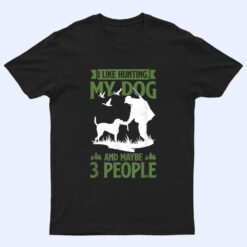 Mens Hunter Funny I Like Hunting My Dog And Maybe 3 People T Shirt