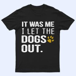 Mens It Was Me I Let The Dogs Out - Dog Pet Lovers T Shirt