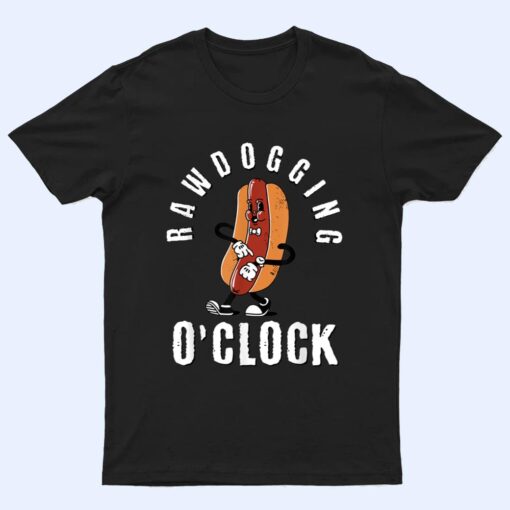 Mens rawdogging o'clock funny hot dog raw dogging T Shirt
