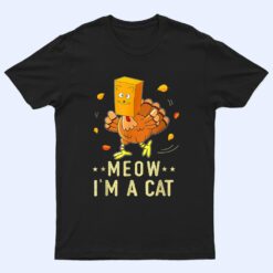 Meow I'm a Cat Turkey Fake Cat Meow Thanksgiving 2022 T Shirt