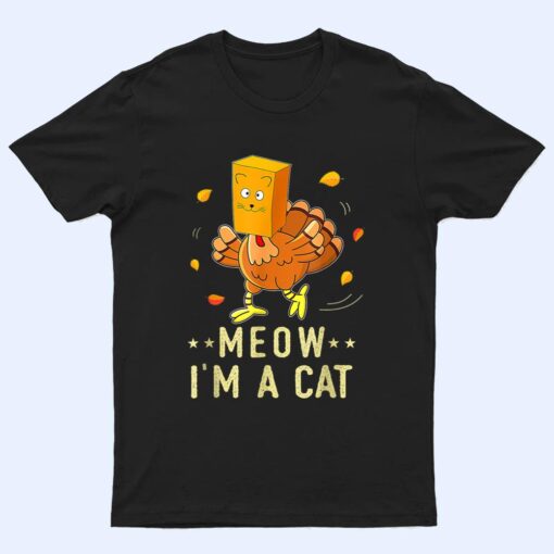 Meow I'm a Cat Turkey Fake Cat Meow Thanksgiving 2022 T Shirt