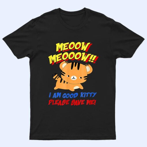 Meow Meow I Am Good Kitty Please Save Me Kitty Cat Lover T Shirt