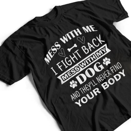 Mess with me I fight back mess with my dog T Shirt