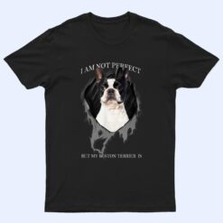 My Boston Terrier Is Perfect Dogs T Shirt