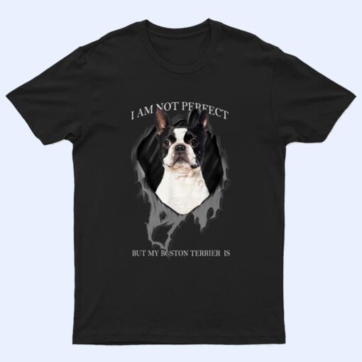 My Boston Terrier Is Perfect Dogs T Shirt