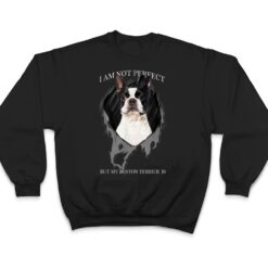 My Boston Terrier Is Perfect Dogs T Shirt - Dream Art Europa