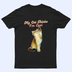 My Cat Thinks I'm Cool Funny Joke Hilarious Saying Quote Cat T Shirt