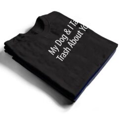 My Dog And I Talk Trash About You - T Shirt - Dream Art Europa