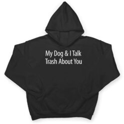 My Dog And I Talk Trash About You - T Shirt - Dream Art Europa