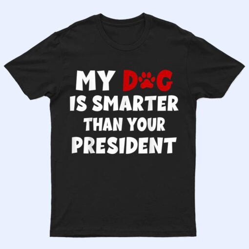 My Dog Is Smarter Than The President Dog Owners T Shirt