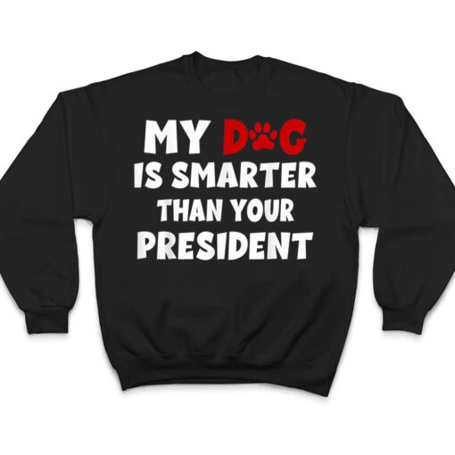 My Dog Is Smarter Than The President Dog Owners T Shirt