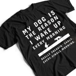 My Dog Is The Reason I Wake Up Every Morning Dog Lover Ver 1 T Shirt - Dream Art Europa