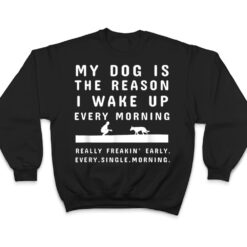 My Dog Is The Reason I Wake Up Every Morning Dog Lover Ver 1 T Shirt - Dream Art Europa