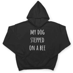 My Dog Stepped On A Bee Ver 2 T Shirt - Dream Art Europa