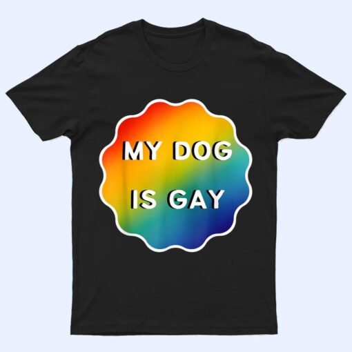 My Dog is Gay Funny Rainbow LGBT Pride T Shirt