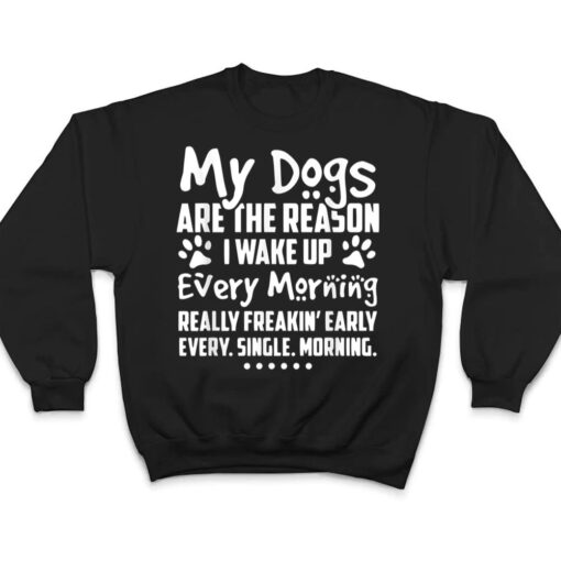 My Dogs Are The Reason I Wake up Every Morning T Shirt