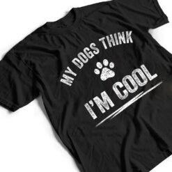 My Dogs Think I'm Cool Dog Lover Apparel Sarcastic Funny Dog T Shirt - Dream Art Europa