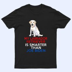 My Labrador Is Smarter Than Joe Biden Funny Dog T Shirt