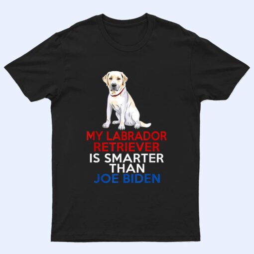 My Labrador Is Smarter Than Joe Biden Funny Dog T Shirt