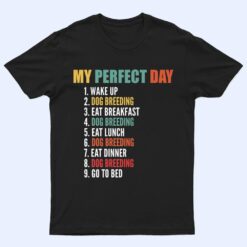 My Perfect Day Funny Dog Breeding T Shirt