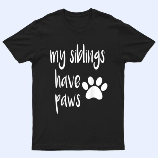 My Siblings Have Paws T  for Kid in Dog or Cat Family T Shirt