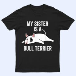 My Sister Is An English Bull Terrier Dog T Shirt