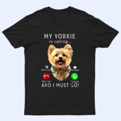 My Yorkie Is Calling And I Must Go  Dog Lover Gift T Shirt