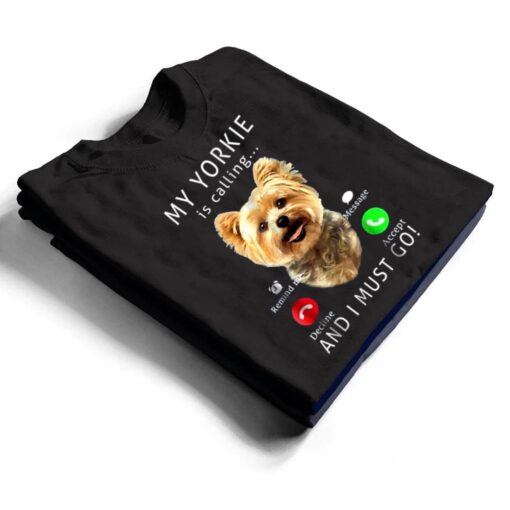 My Yorkie Is Calling And I Must Go  Dog Lover Gift T Shirt