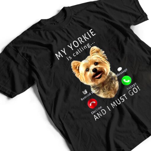 My Yorkie Is Calling And I Must Go  Dog Lover Gift T Shirt