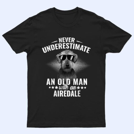 Never underestimate an Old Man with Airedale Terrier T Shirt