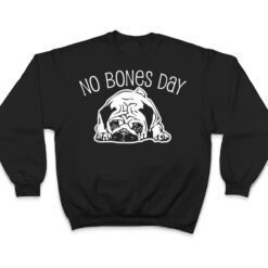 No Bones Day Pug - Funny Dog Mom and Dog Dad T Shirt - Dream Art Europa