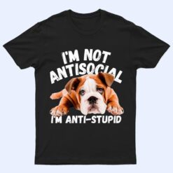 Not Antisocial I'm Anti Stupid Dog Lover Sarcastic Quotes T Shirt