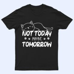 Not Oday Maybe Omorrow Funny Lazy Cat For Animal Lover T Shirt