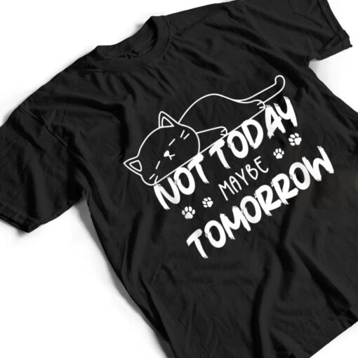 Not Oday Maybe Omorrow Funny Lazy Cat For Animal Lover T Shirt