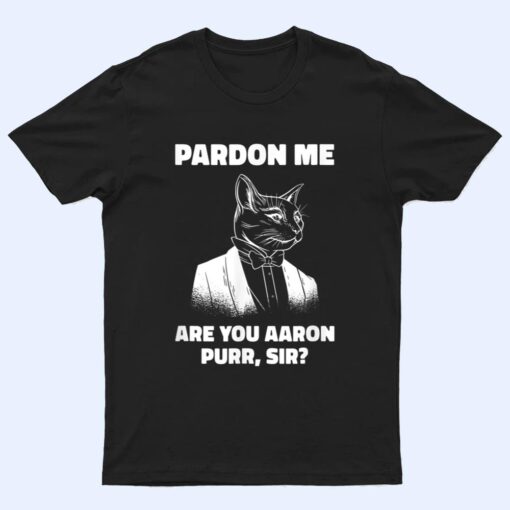 Pardon Me Are You Aaron Purr Sir Cat Lover Cat Owner Pet T Shirt