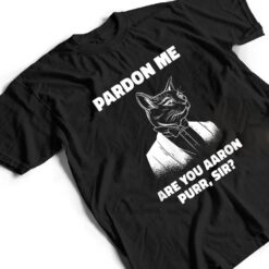 Pardon Me Are You Aaron Purr Sir Cat Lover Cat Owner Pet T Shirt - Dream Art Europa