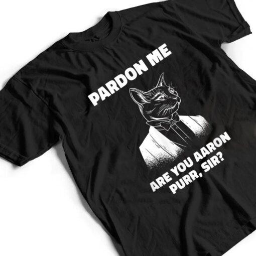 Pardon Me Are You Aaron Purr Sir Cat Lover Cat Owner Pet T Shirt