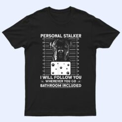 Personal Stalker Dog - Cane Corso I Will Follow You T Shirt