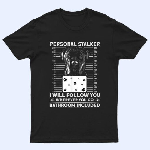 Personal Stalker Dog - Cane Corso I Will Follow You T Shirt