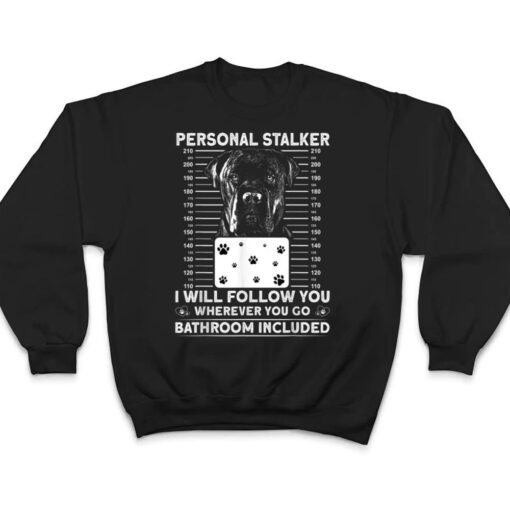 Personal Stalker Dog - Cane Corso I Will Follow You T Shirt